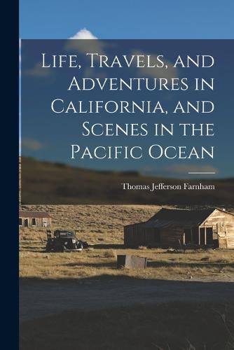 Cover image for Life, Travels, and Adventures in California, and Scenes in the Pacific Ocean