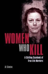 Cover image for Women Who Kill: A Chilling Casebook of True-Life Murders