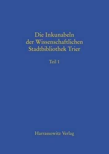 Cover image for Die Inkunabeln Der Wissenschaftlichen Stadtbibliothek Trier: Teil 1 Und Teil 2