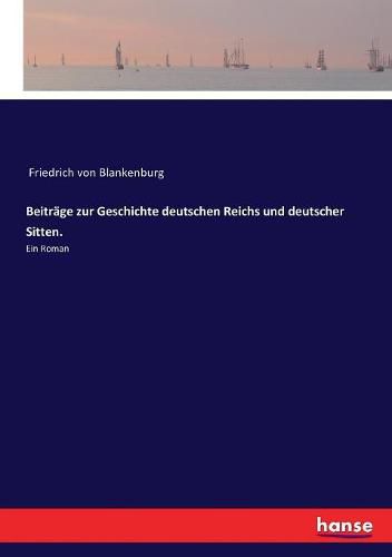 Beitrage zur Geschichte deutschen Reichs und deutscher Sitten.: Ein Roman