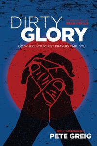 Cover image for Dirty Glory: Go Where Your Best Prayers Take You