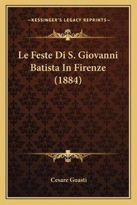 Cover image for Le Feste Di S. Giovanni Batista in Firenze (1884)