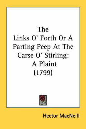 Cover image for The Links O' Forth or a Parting Peep at the Carse O' Stirling: A Plaint (1799)