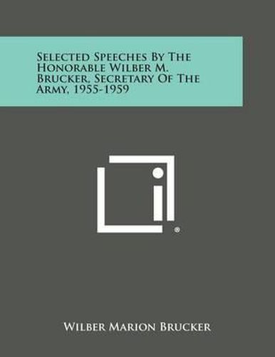 Cover image for Selected Speeches by the Honorable Wilber M. Brucker, Secretary of the Army, 1955-1959