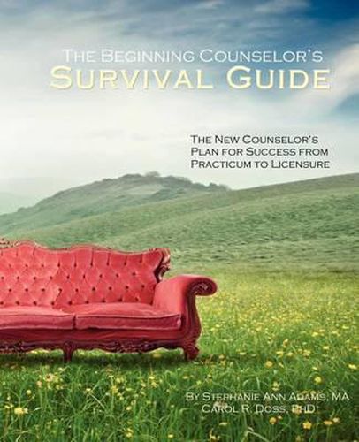 The Beginning Counselor's Survival Guide: The New Counselor's Plan for Success from Practicum to Licensure