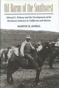 Cover image for Oil Baron of the Southwest: Edward L. Doheny and the Development of the Petroleum Industry in California and Mexico