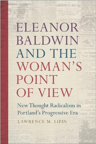 Cover image for Eleanor Baldwin and the Woman's Point of View: New Thought Radicalism in Portland's Progressive Era