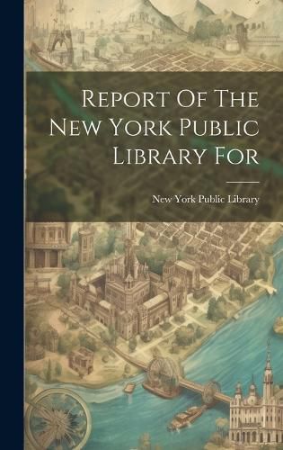 Cover image for Report Of The New York Public Library For