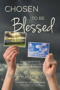 Cover image for Chosen to be Blessed: Three Secrets to Transform Your Life's Storms to Blessings