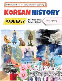 Cover image for Korean History Made Easy - For Kids and Adults Alike! With Illustrations for Comprehensive Learning