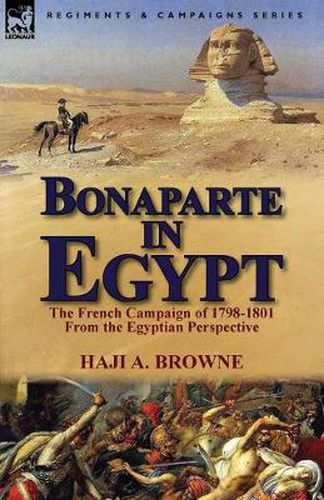 Cover image for Bonaparte in Egypt: The French Campaign of 1798-1801 from the Egyptian Perspective