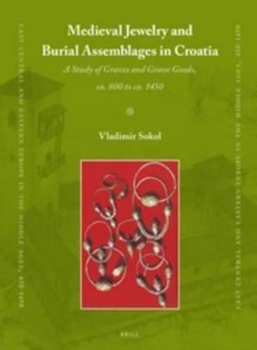 Cover image for Medieval Jewelry and Burial Assemblages in Croatia: A Study of Graves and Grave Goods, ca. 800 to ca. 1450