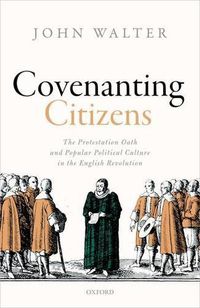Cover image for Covenanting Citizens: The Protestation Oath and Popular Political Culture in the English Revolution