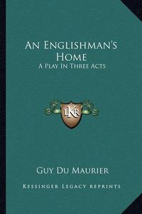 Cover image for An Englishman's Home: A Play in Three Acts