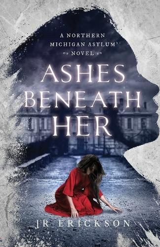 Cover image for Ashes Beneath Her: A Northern Michigan Asylum Novel