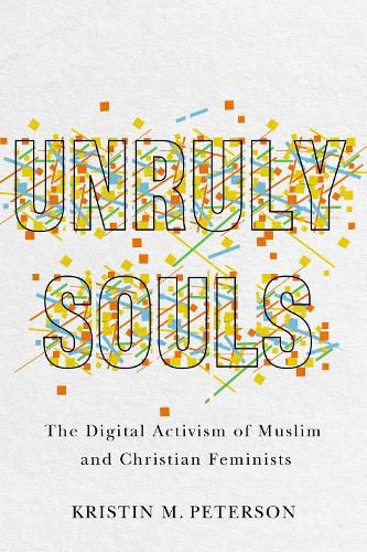 Cover image for Unruly Souls: The Digital Activism of Muslim and Christian Feminists