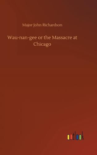 Wau-nan-gee or the Massacre at Chicago