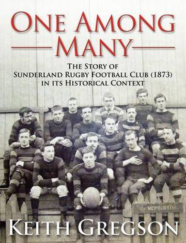 Cover image for One Among Many - the Story of Sunderland Rugby Football Club RFC (1873) in Its Historical Context