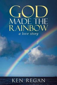 Cover image for God Made The Rainbow: a love story