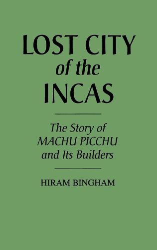 Lost City of the Incas: The Story of Machu Picchu and Its Builders