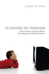 Cover image for Illusions of Freedom: Thomas Merton and Jacques Ellul on Technology and the Human Condition