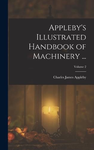 Cover image for Appleby's Illustrated Handbook of Machinery ...; Volume 2