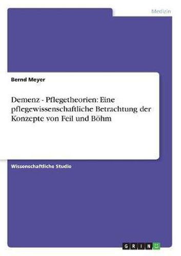 Cover image for Demenz - Pflegetheorien: Eine Pflegewissenschaftliche Betrachtung Der Konzepte Von Feil Und Bohm