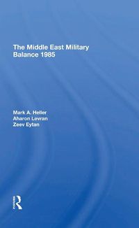 Cover image for The Middle East Military Balance 1985