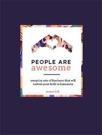 Cover image for People Are Awesome: A Collection of Uplifting and Inspiring Stories That Will Restore Your Faith in Humanity