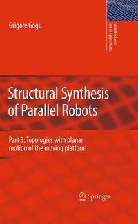 Cover image for Structural Synthesis of Parallel Robots: Part 3: Topologies with Planar Motion of the Moving Platform