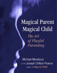 Cover image for Magical Parent, Magical Child: The Art of Playful Parenting