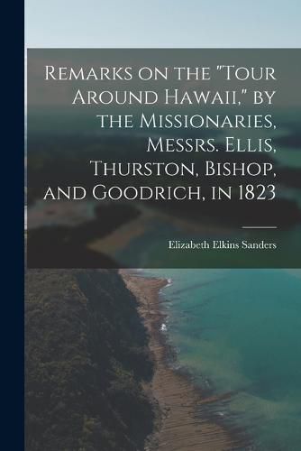 Remarks on the "Tour Around Hawaii," by the Missionaries, Messrs. Ellis, Thurston, Bishop, and Goodrich, in 1823