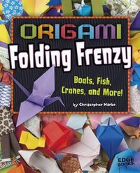 Cover image for Origami Folding Frenzy: Boats, Fish, Cranes, and More!