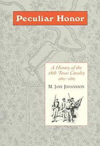 Peculiar Honour: History of 28 Tx: A History of the 28th Texas Cavalry 1862-1865