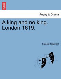Cover image for A King and No King. London 1619.