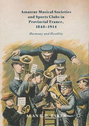 Cover image for Amateur Musical Societies and Sports Clubs in Provincial France, 1848-1914: Harmony and Hostility