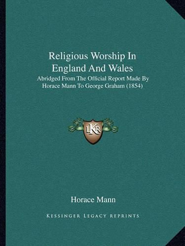 Religious Worship in England and Wales: Abridged from the Official Report Made by Horace Mann to George Graham (1854)