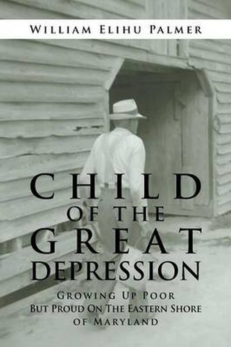 Cover image for Child of the Great Depression: Growing Up Poor but Proud on the Eastern Shore of Maryland