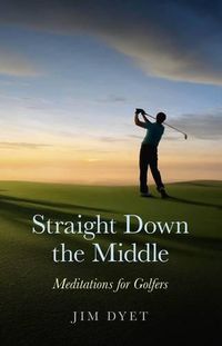 Cover image for Straight Down the Middle - Meditations for Golfers