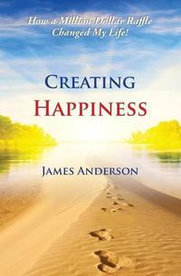 Cover image for Creating Happiness: How a Million Dollar Raffle Changed My Life