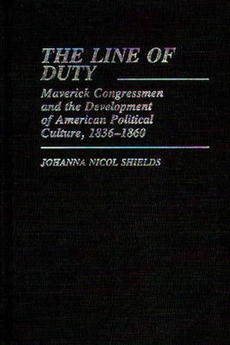 Cover image for The Line of Duty: Maverick Congressmen and the Development of American Political Culture, 1836-1860