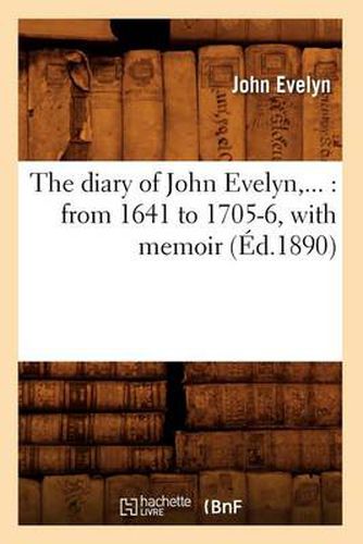 Cover image for The Diary of John Evelyn: From 1641 to 1705-6, with Memoir (Ed.1890)