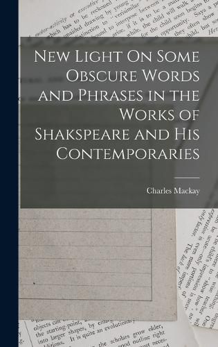 Cover image for New Light On Some Obscure Words and Phrases in the Works of Shakspeare and His Contemporaries