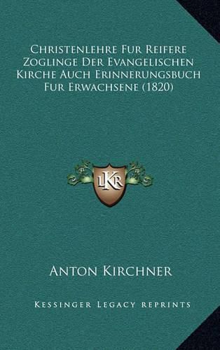 Cover image for Christenlehre Fur Reifere Zoglinge Der Evangelischen Kirche Auch Erinnerungsbuch Fur Erwachsene (1820)