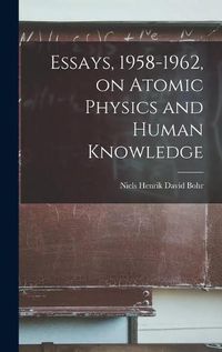 Cover image for Essays, 1958-1962, on Atomic Physics and Human Knowledge