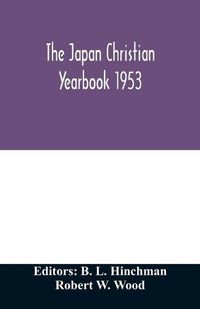 Cover image for The Japan Christian yearbook 1953; A survey of the Christian movement in Japan through 1952