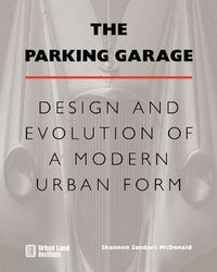 Cover image for The Parking Garage: Design and Evolution of a Modern Urban Form