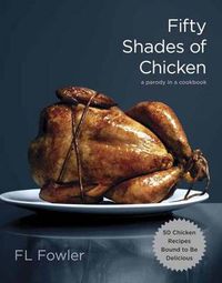 Cover image for Fifty Shades of Chicken: A Parody in a Cookbook