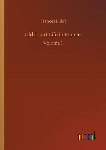 Cover image for Old Court Life in France: Volume 1