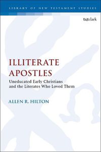 Cover image for Illiterate Apostles: Uneducated Early Christians and the Literates Who Loved Them